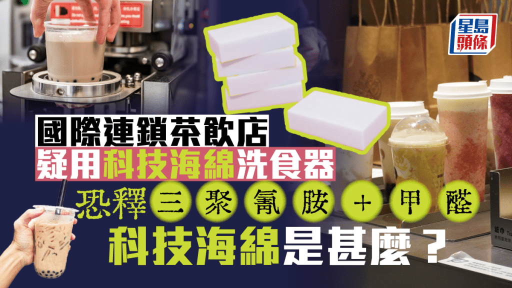 国际连锁茶饮店疑用科技海绵洗食器 专家警告恐释一级致癌物甲醛 即睇成分/高危用法/正确用途
