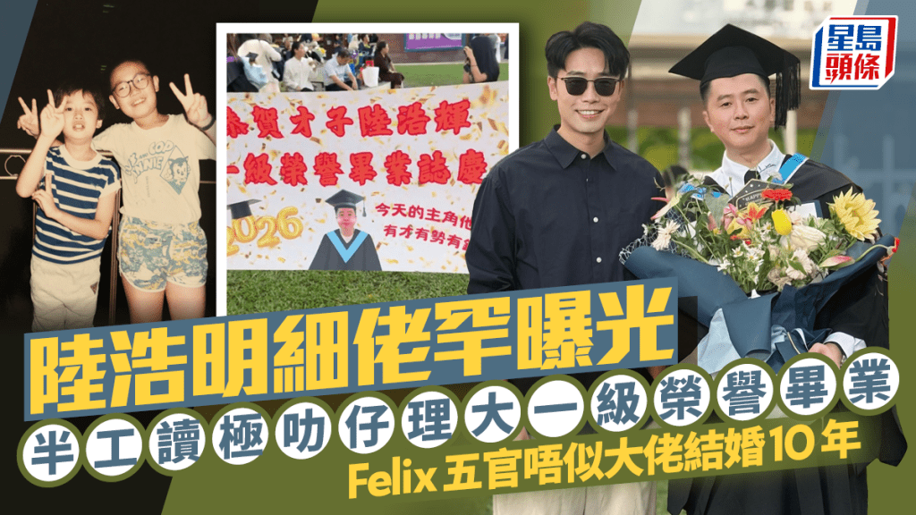 陆浩明细佬罕曝光  半工读极叻仔理大一级荣誉毕业  Felix五官唔似大佬结婚10年