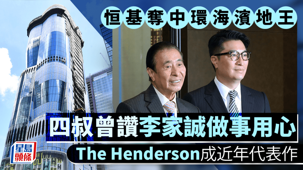 李兆基去世｜恒基奪中環海濱地王 四叔曾讚李家誠做事用心 The Henderson成近年代表作