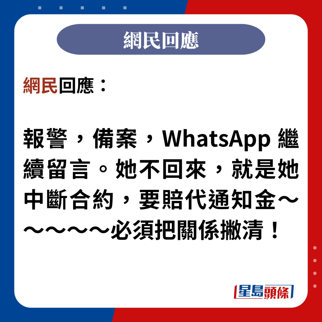 網民回應：  報警，備案，WhatsApp 繼續留言。她不回來，就是她中斷合約，要賠代通知金～～～～～必須把關係撇清！