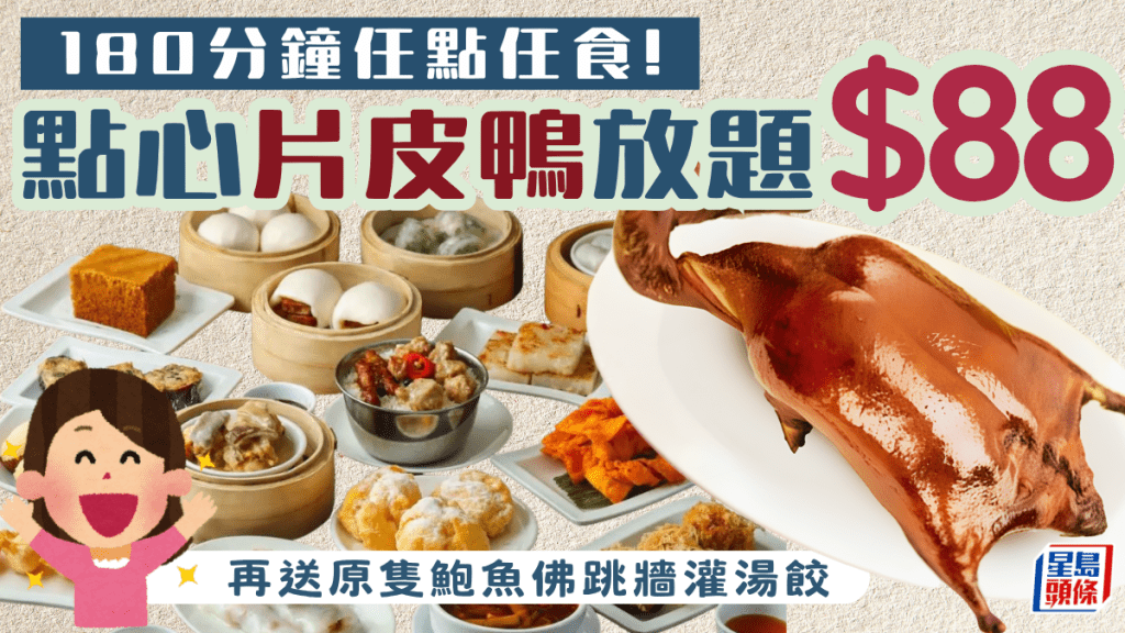 必搶$88任食片皮鴨+點心放題！180分鐘歎即製小菜招牌點心 再送原隻鮑魚佛跳牆灌湯餃