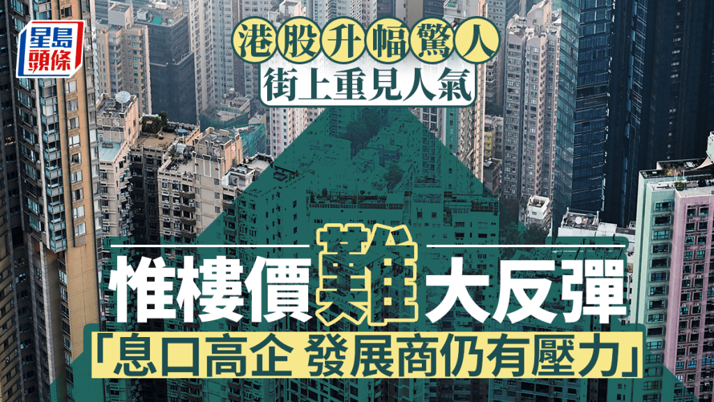 港股升幅驚人 街上重見人氣 惟樓價難大反彈 「息口高企 發展商仍有壓力」