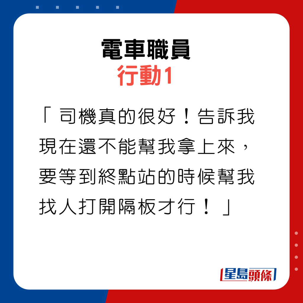 行動1：「司機真的很好！告訴我現在還不能幫我拿上來，要等到終點站的時候幫我找人打開隔板才行！」