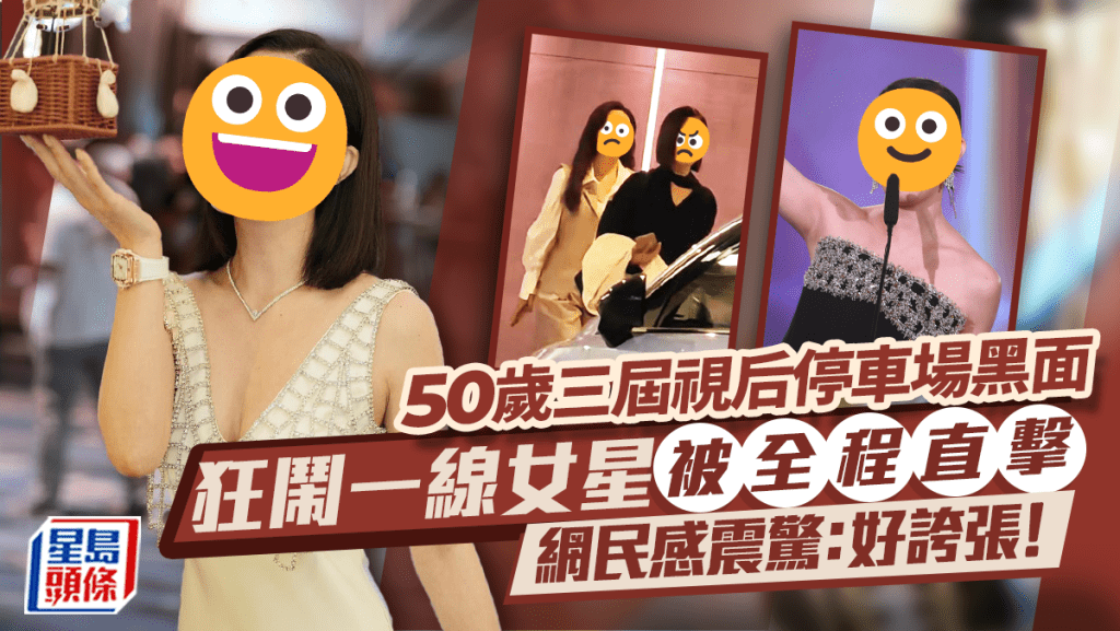 50歲三屆視后停車場黑面狂鬧一線女星被全程直擊    網民感震驚：好誇張！