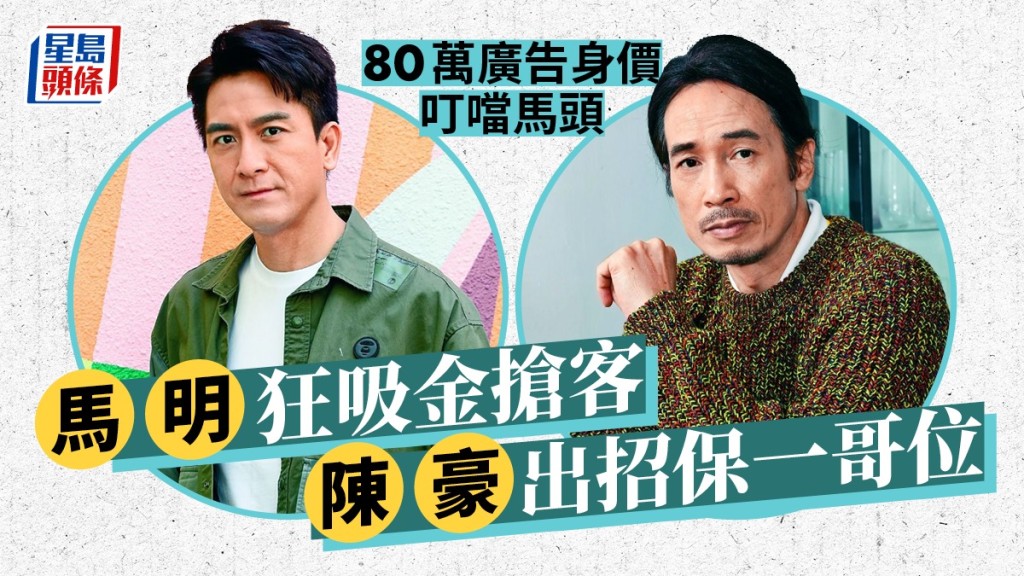 名人雜誌丨馬明狂吸金搶客  陳豪出招保一哥位  80萬廣告身價叮噹馬頭