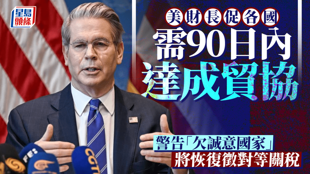 貝森特警告，談判欠誠意國家，將被恢復4月2日對等關稅水平。