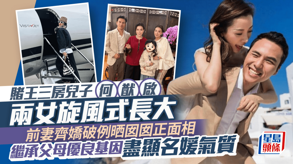 賭王三房兒子何猷啟兩女旋風式長大 前妻齊嬌破例晒囡囡正面相 繼承父母優良基因盡顯名媛氣質