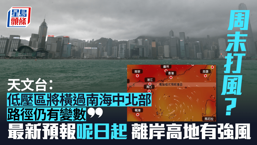 打風？天文台料低壓區橫過南海中北部並發展 周六起離岸高地吹強風 路徑仍存變數