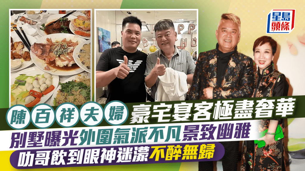 陳百祥夫婦豪宅宴客極盡奢華  別墅曝光外圍氣派不凡景致幽雅  叻哥飲到眼神迷濛不醉無歸