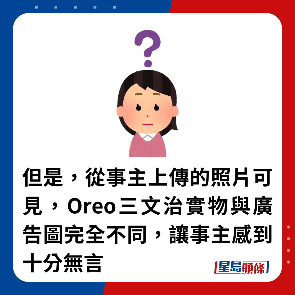 但是，从事主上传的照片可见，Oreo三文治实物与广告图完全不同，让事主感到十分无言