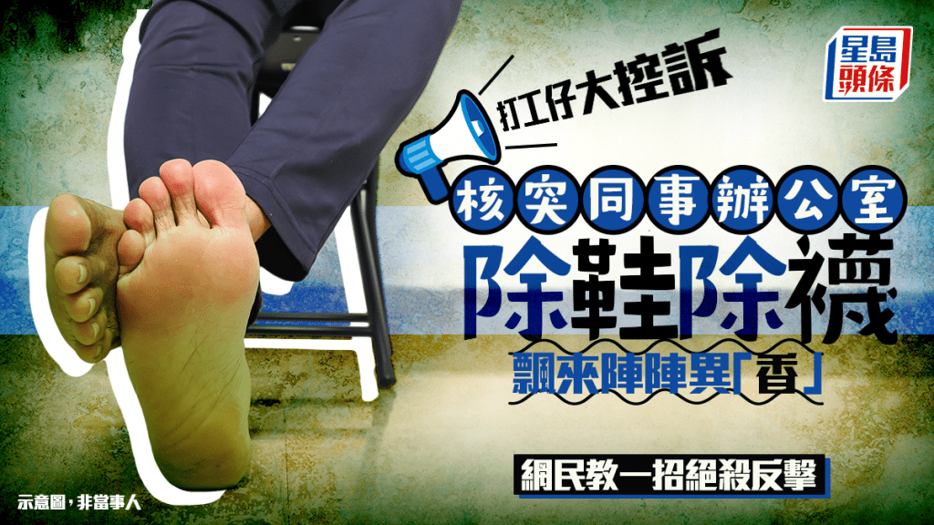 核突同事辦公室除鞋除襪 赤腳飄來陣陣異「香」 打工仔大控訴 網民教一招絕殺反擊｜Juicy叮
