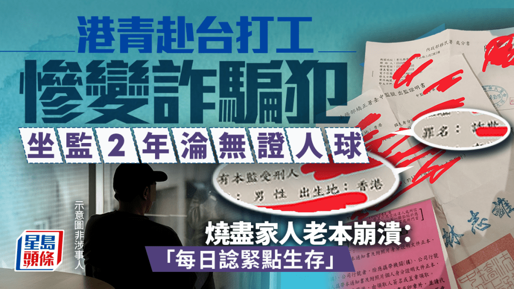港青赴台打工慘變詐騙犯！坐監2年淪無證「人球」 燒盡家人老本崩潰：「每日諗緊點生存」｜Juicy叮