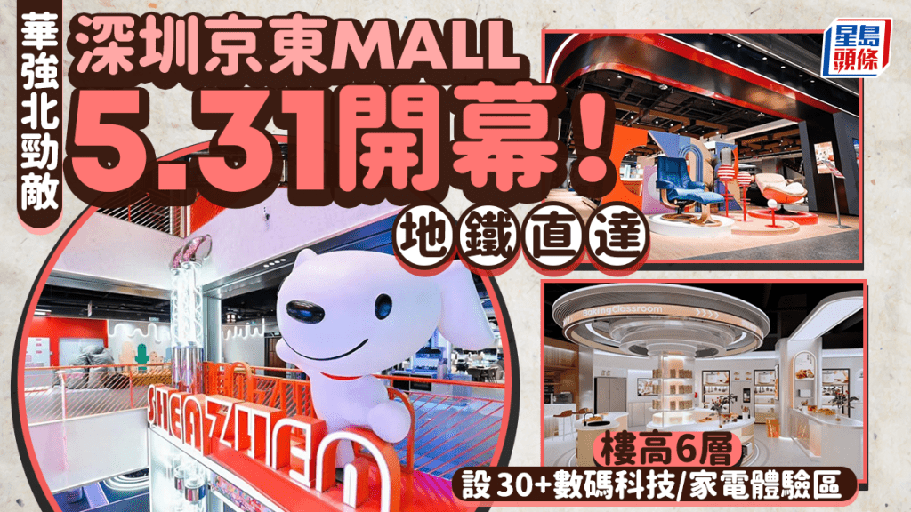 深圳京東MALL 5.31開業!佔地近3萬平方米 逾200品牌進駐+30個主題體驗區(附地址及交通)