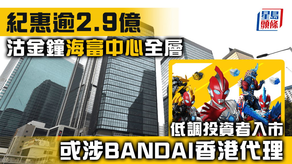 紀惠逾2.9億沽金鐘海富中心全層 低調投資者入市 或涉BANDAI香港代理
