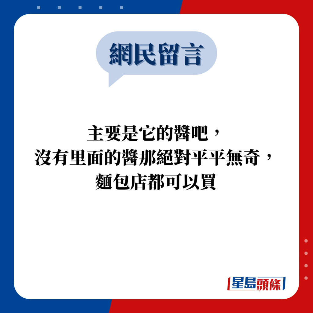 網民留言：主要是它的醬吧， 沒有里面的醬那絕對平平無奇， 麵包店都可以買