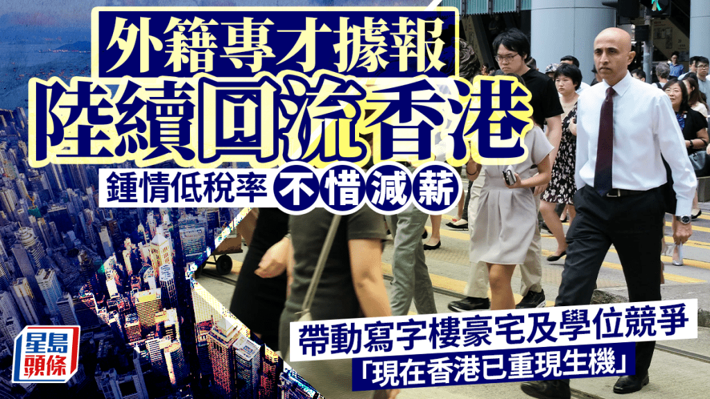 外籍專才據報陸續回流香港 鍾情低稅率不惜減薪 帶動寫字樓豪宅及學位競爭「香港已重現生機」
