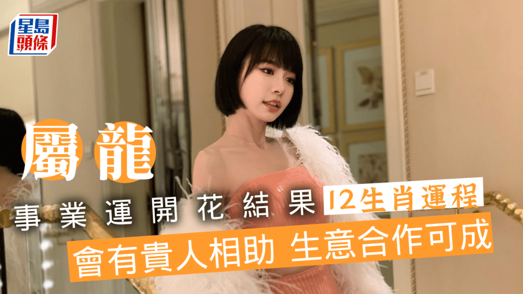 生肖運程｜屬龍事業開花結果 有貴人相助 屬木者有熟人搭路 生意合作可成