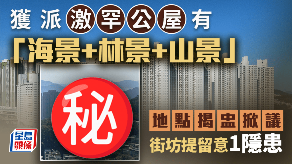 獲派激罕公屋有「海景+林景+山景」 地點揭盅掀議 街坊提留意1隱患｜Juicy叮