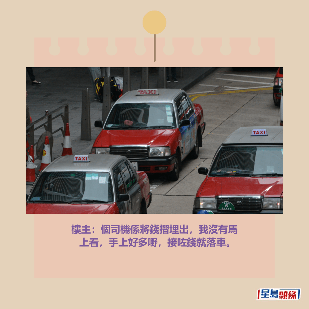 樓主:個司機係將錢摺埋出,我沒有馬 上看,手上好多嘢,接咗錢就落車。資料圖片 樓主:個司機係將錢摺埋出,我沒有馬 上看,手上好多嘢,接咗錢就落車。資料圖片