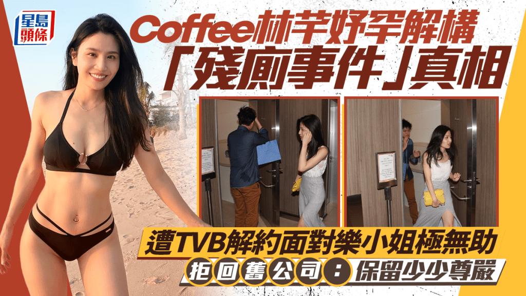 Coffee林芊妤罕解構「殘廁事件」真相  遭TVB解約面對樂小姐極無助  拒回舊公司：保留少少尊嚴