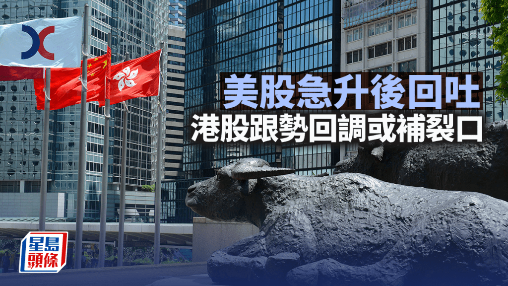 美股急升後回吐 港股跟勢回調或補裂口｜古天后