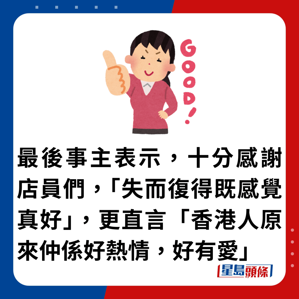 最後事主表示，十分感謝店員們，「失而復得既感覺真好」，更直言「香港人原來仲係好熱情，好有愛」