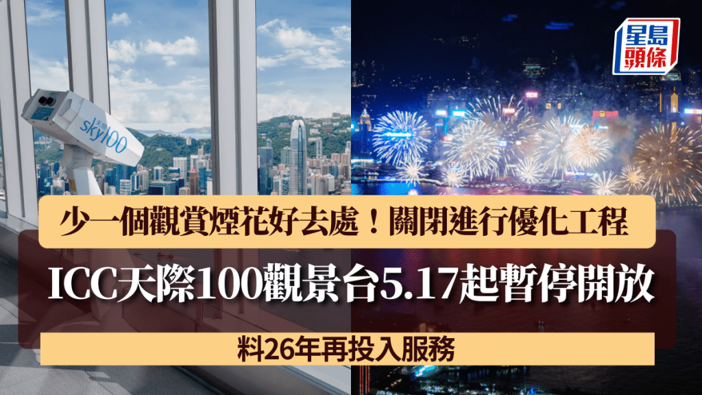 ICC天際100觀景台5.17起暫停開放 少一個觀賞煙花好去處！關閉進行優化工程 料26年再投入服務