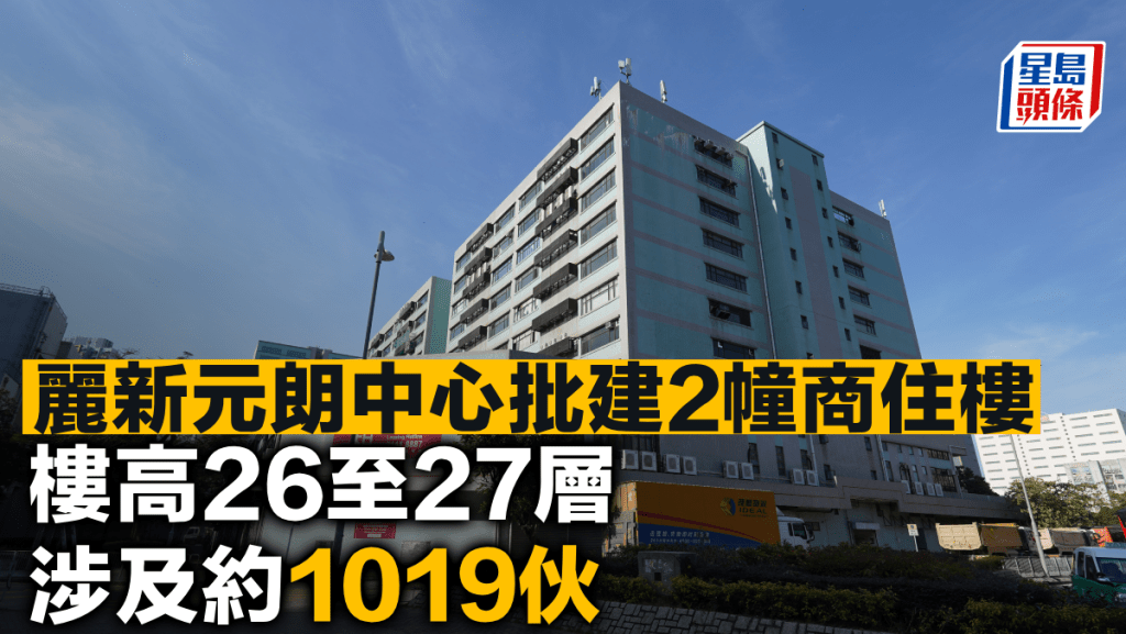 麗新元朗中心批建2幢商住樓 樓高26至27層 涉及約1019伙