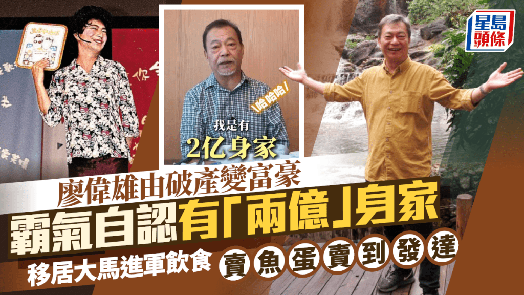廖偉雄由破產變富豪  霸氣自認有「兩億」身家  移居大馬進軍飲食賣魚蛋賣到發達