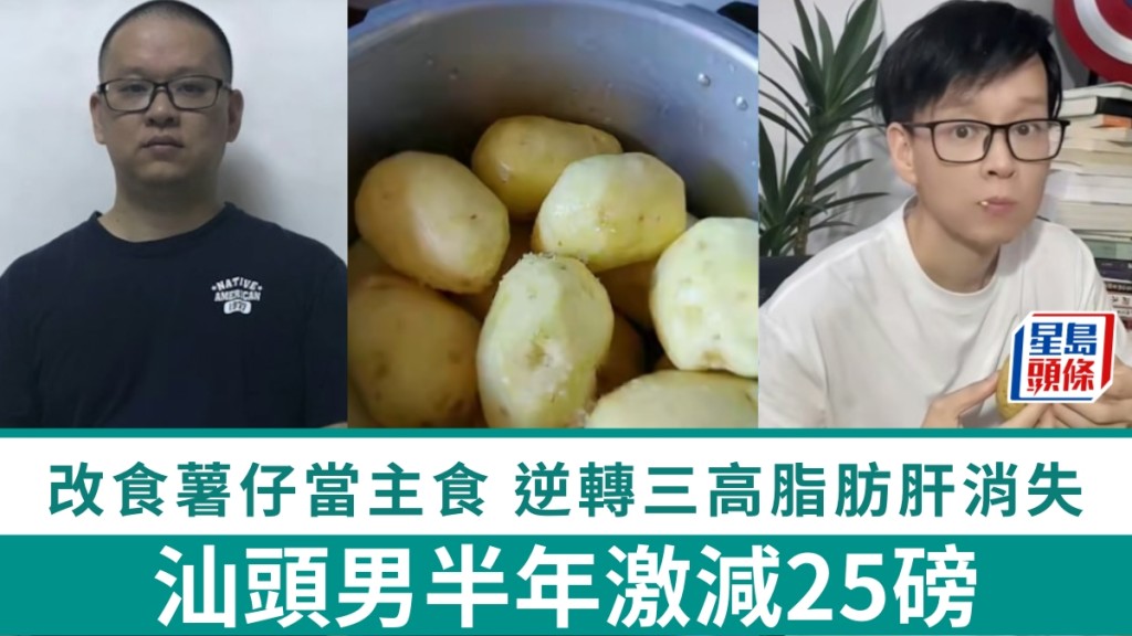 汕頭男改食薯仔當主食，半年激減25磅，逆轉三高脂肪肝消失。 