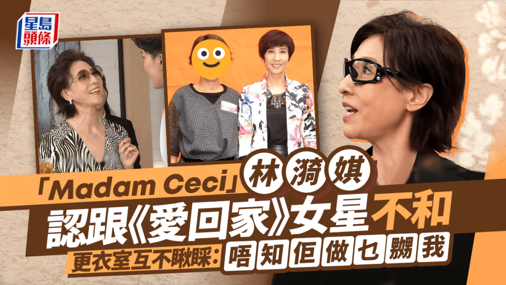 「Madam Ceci」林漪娸直認拍《愛回家》跟一女星不和  更衣室互不瞅睬：唔知佢做乜嬲我