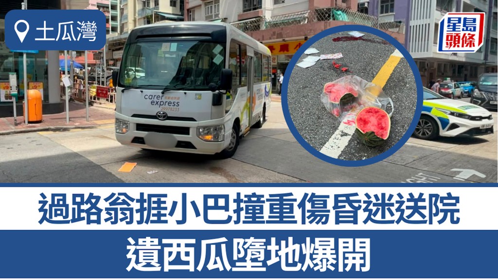 土瓜湾过路翁挨小巴撞 重伤昏迷送院 遗西瓜堕地爆开