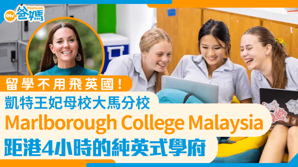 留学不用飞英国！凯特王妃母校大马分校 Marlborough College Malaysia 距港4小时的纯英式学府