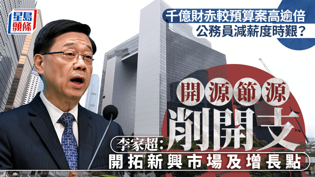 財赤丨公務員減薪度時艱？李家超：開源節源削開支 開拓新興市場及增長點