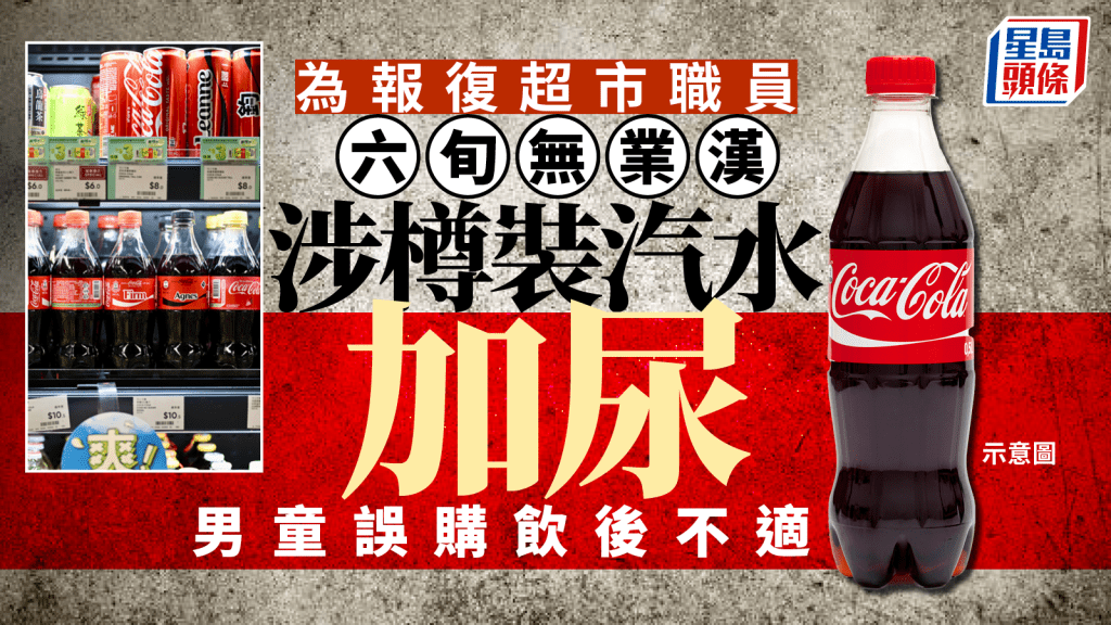 尿液汽水│六旬無業漢報復職員不禮貌 涉樽裝汽水加尿放超市被捕 9歲童飲後不適求醫