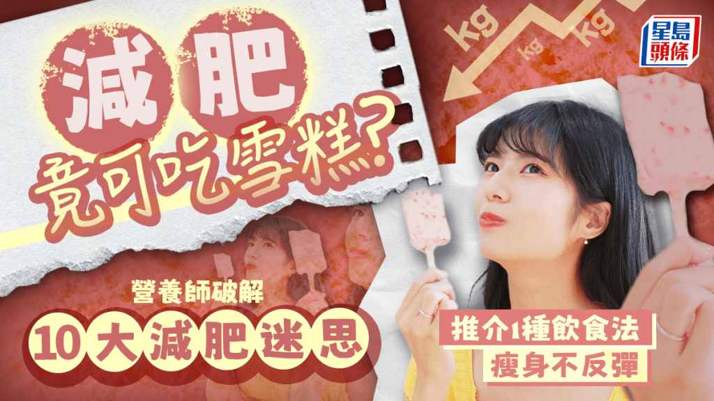 減肥竟可吃雪糕?營養師破解10大減肥迷思 推介1種飲食法瘦身不反彈