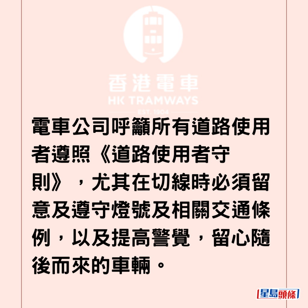 电车公司呼吁所有道路使用者遵照《道路使用者守则》，尤其在切线时必须留意及遵守灯号及相关交通条例，以及提高警觉，留心随后而来的车辆。