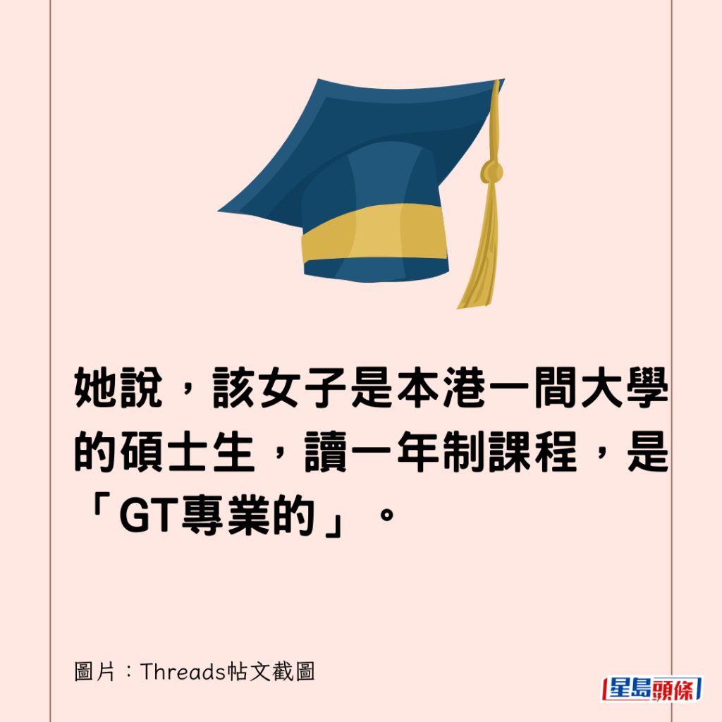  她說，該女子是本港一間大學的碩士生，讀一年制課程，是「GT專業的」。