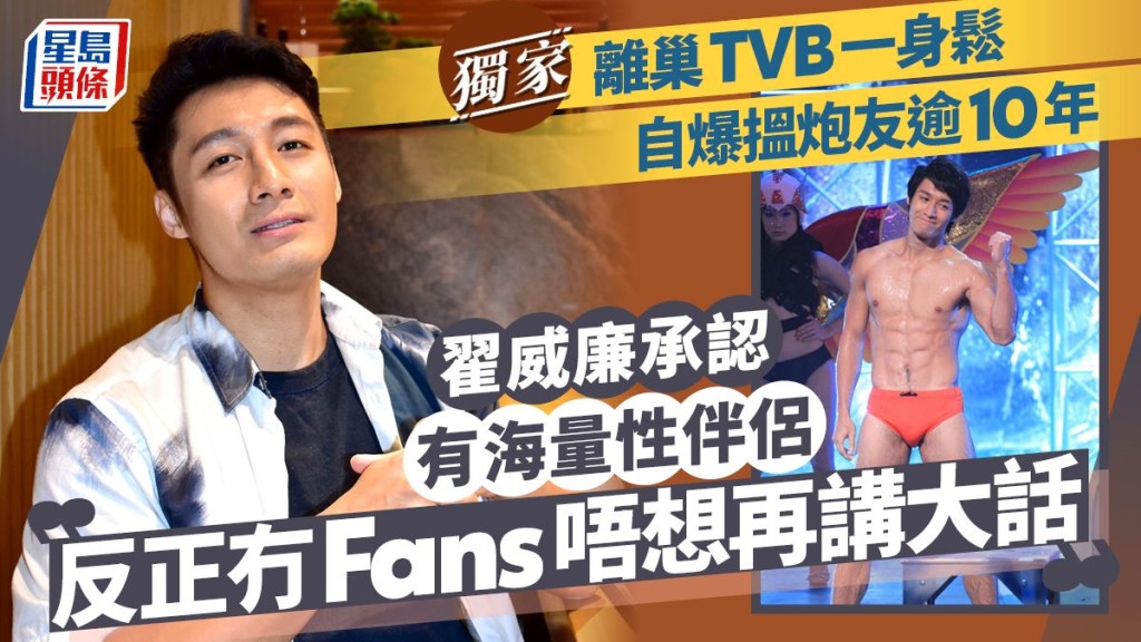 翟威廉承認有海量性伴侶：反正冇Fans唔想再講大話， 離巢TVB一身鬆自爆搵炮友逾10年。