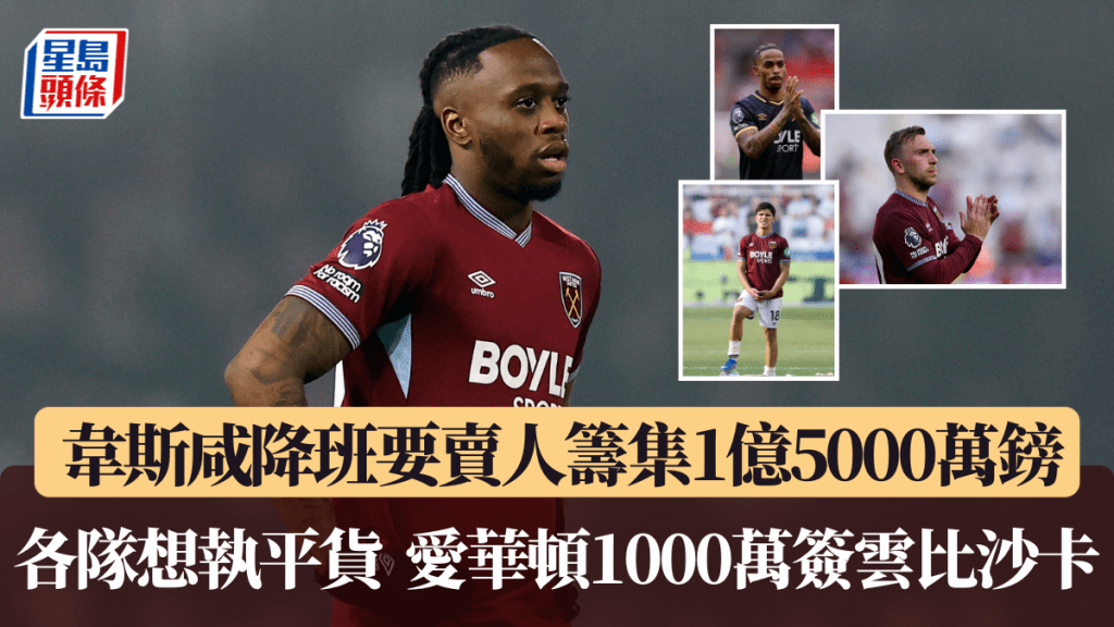 韦斯咸降班要卖人筹集1亿5000万镑，爱华顿1000万签云比沙卡。路透社
