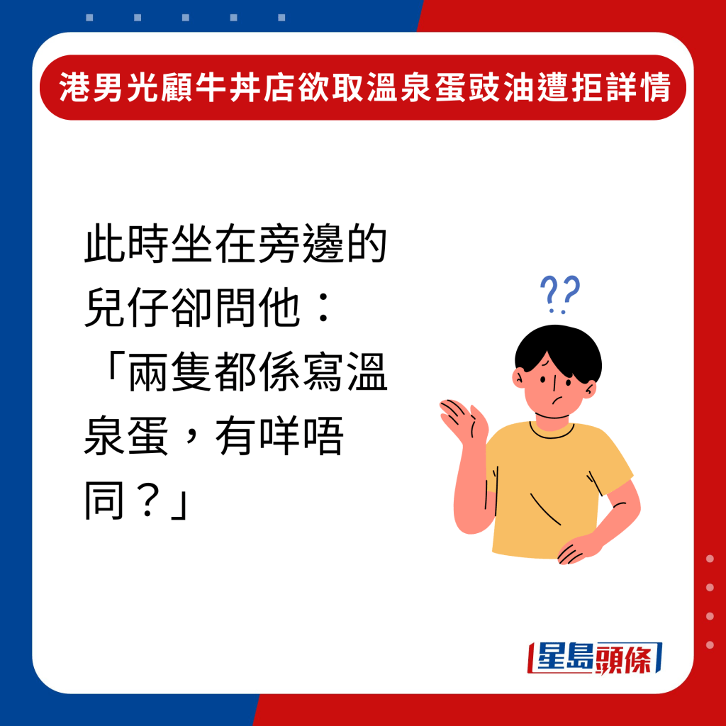 此時坐在旁邊的兒仔卻問他：「兩隻都係寫溫泉蛋，有咩唔同？」