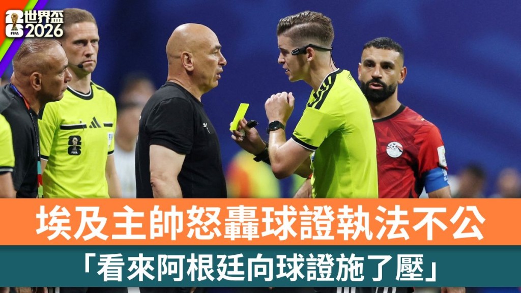 世界盃2026｜埃及主帥怒轟球證執法不公 「看來阿根廷向球證施了壓」。路透社