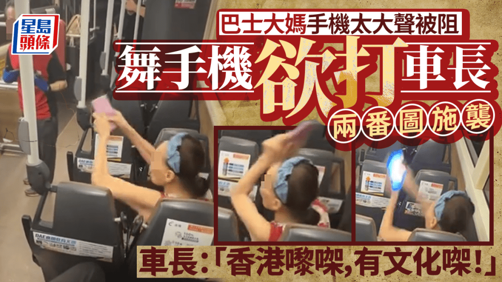 巴士大媽手機太大聲被阻舞手機欲打車長 兩番圖施襲 車長:「香港嚟㗎,有文化㗎!」 巴士大媽手機太大聲被阻舞手機欲打車長 兩番圖施襲 車長:「香港嚟㗎,有文化㗎!」
