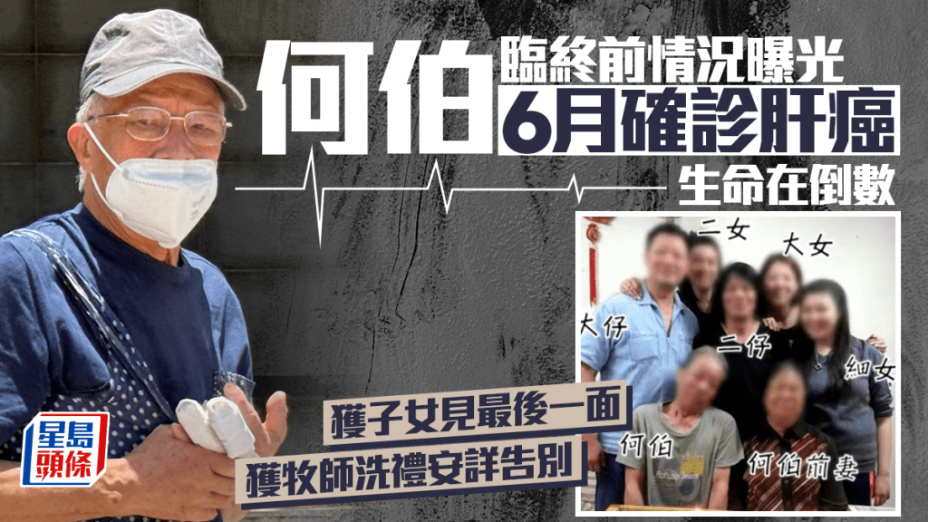 何伯離世丨臨終前情況曝光 6月確診肝癌生命在倒數 獲子女見最後一面 獲牧師洗禮安詳告別