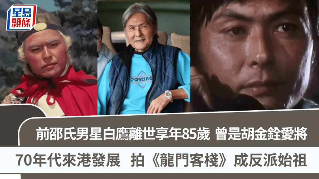 前邵氏男星白鷹離世享年85歲  70年代來港發展為胡金銓愛將  拍《龍門客棧》成反派始祖