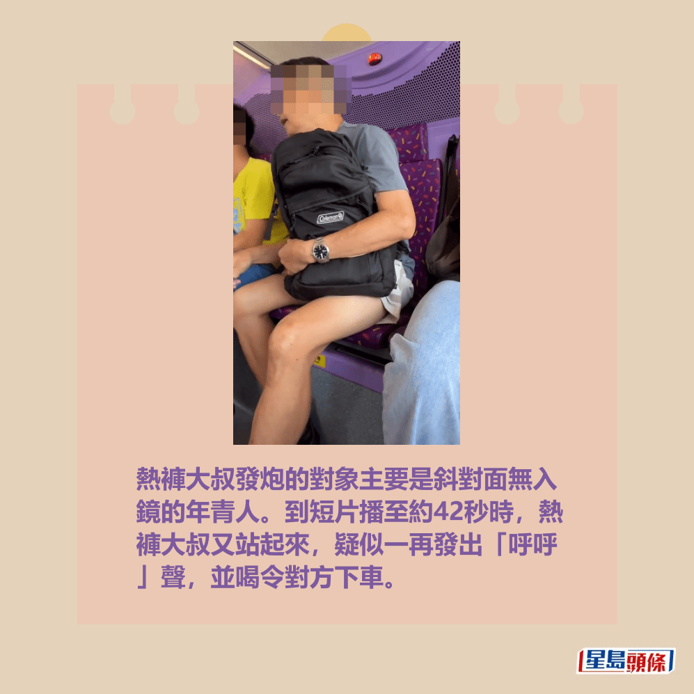 熱褲大叔發炮的對象主要是斜對面無入 鏡的年青人。到短片播至約42秒時,熱 褲大叔又站起來,疑似一再發出「呼呼 」聲,並喝令對方下車。fb「車cam L(香港群組)」截圖 熱褲大叔發炮的對象主要是斜對面無入 鏡的年青人。到短片播至約42秒時,熱 褲大叔又站起來,疑似一再發出「呼呼 」聲,並喝令對方下車。fb「車cam L(香港群組)」截圖