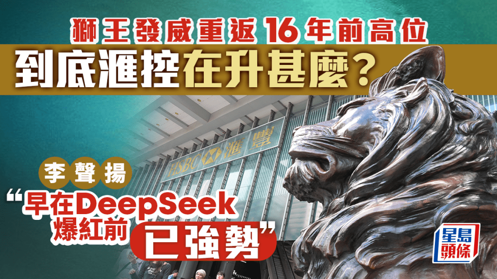 獅王發威重返16年前高位 到底滙控在升甚麼？ 李聲揚：早在DeepSeek爆紅前已強勢