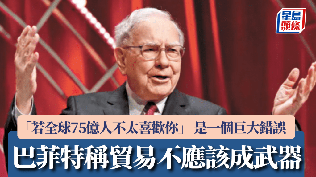 巴菲特稱貿易不應該成武器 「若全球75億人不太喜歡你」 是一個巨大錯誤