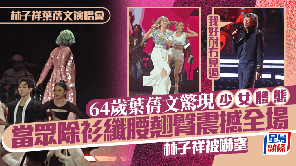 林子祥葉蒨文演唱會丨64歲葉蒨文驚現少女體態 當眾除衫纖腰翹臀震撼全場 老公被嚇窒：我好耐冇見過