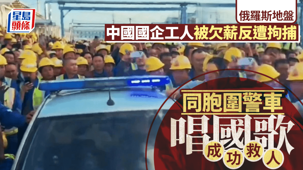俄羅斯地盤︱國企工人被拖薪反遭警拘捕  同胞圍警車唱國歌救人